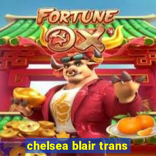 chelsea blair trans